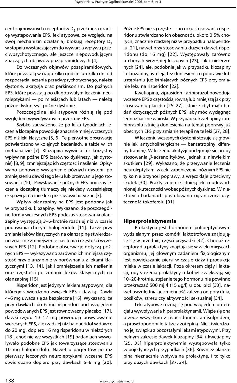 Do wczesnych objawów pozapiramidowych, które powstają w ciągu kilku godzin lub kilku dni od rozpoczęcia leczenia przeciwpsychotycznego, należą dystonie, akatyzja oraz parkinsonizm.