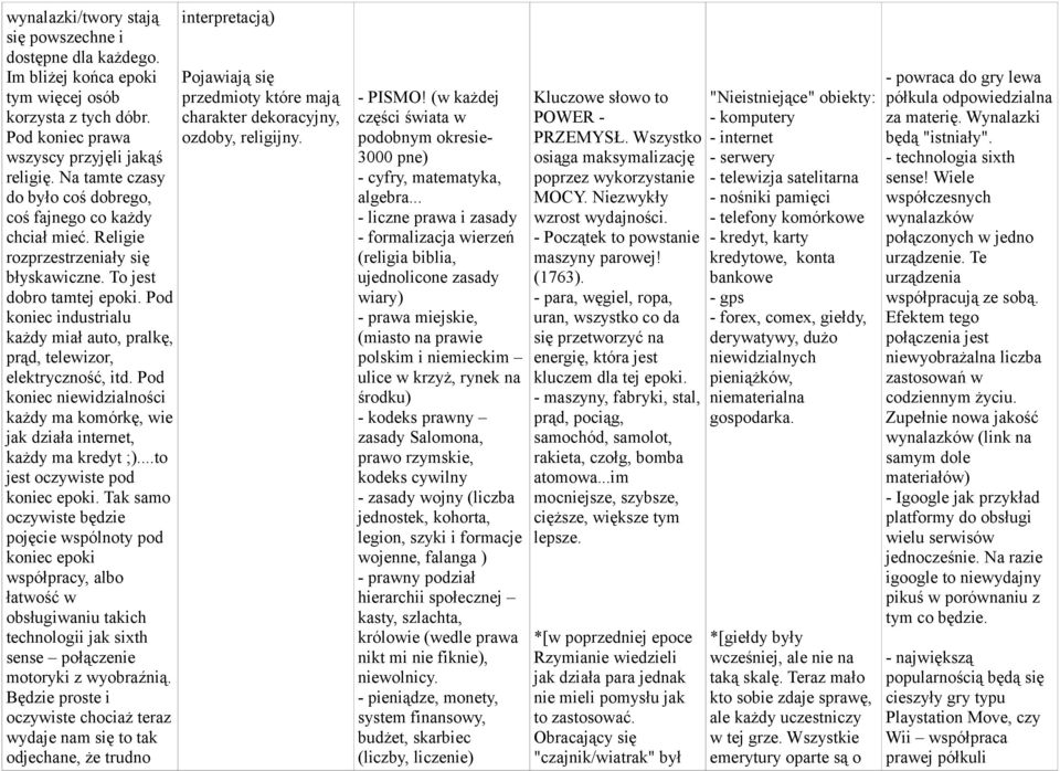 Pod koniec industrialu każdy miał auto, pralkę, prąd, telewizor, elektryczność, itd. Pod koniec niewidzialności każdy ma komórkę, wie jak działa internet, każdy ma kredyt ;).