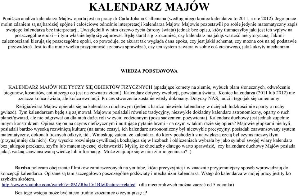 Uwzględnili w nim drzewo życia (strony świata) jednak bez opisu, który tłumaczyłby jaki jest ich wpływ na poszczególne epoki i tym właśnie będę się zajmował.