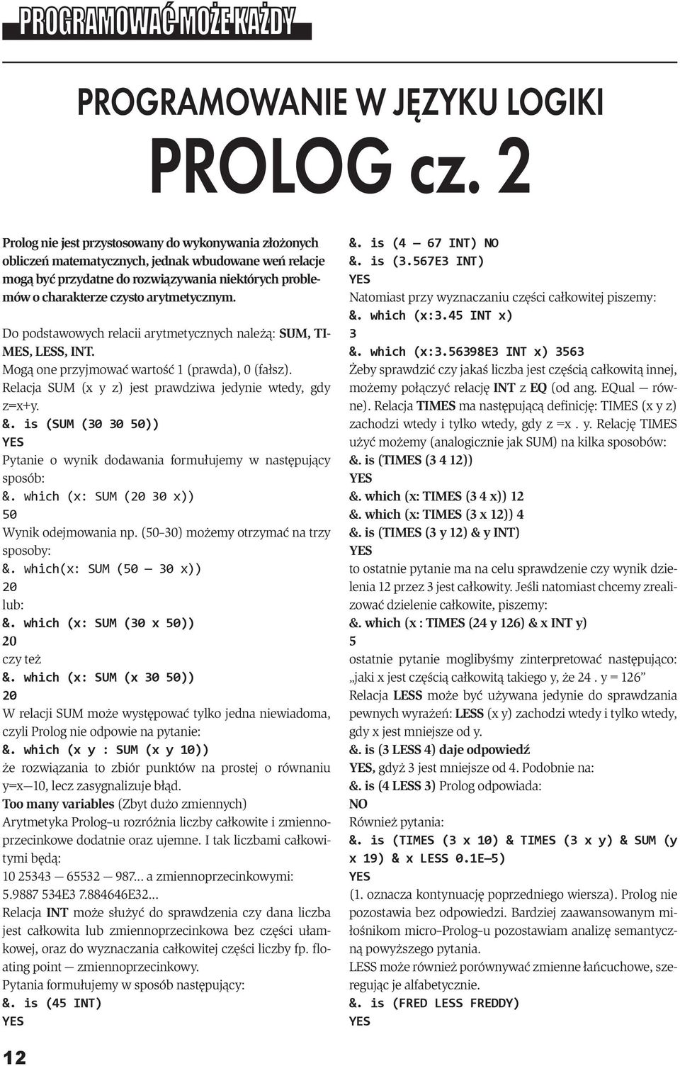 arytmetycznym. Do podstawowych relacii arytmetycznych należą: SUM, TI- MES, LESS, INT. Mogą one przyjmować wartość 1 (prawda), 0 (fałsz). Relacja SUM (x y z) jest prawdziwa jedynie wtedy, gdy z=x+y.