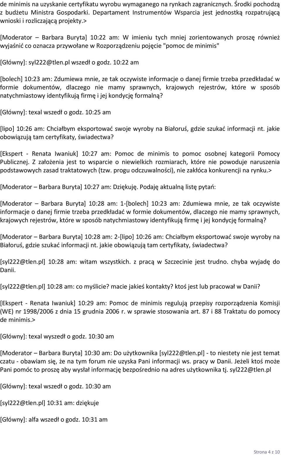 > [Moderator Barbara Buryta] 10:22 am: W imieniu tych mniej zorientowanych proszę również wyjaśnić co oznacza przywołane w Rozporządzeniu pojęcie "pomoc de minimis" [Główny]: syl222@tlen.