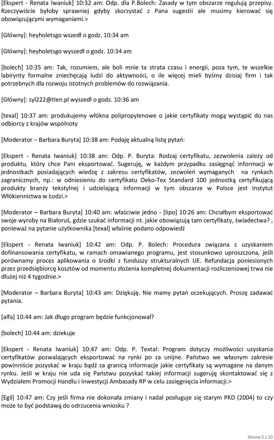 10:34 am [bolech] 10:35 am: Tak, rozumiem, ale boli mnie ta strata czasu i energii, poza tym, te wszelkie labirynty formalne zniechęcają ludzi do aktywności, o ile więcej mieli byśmy dzisiaj firm i