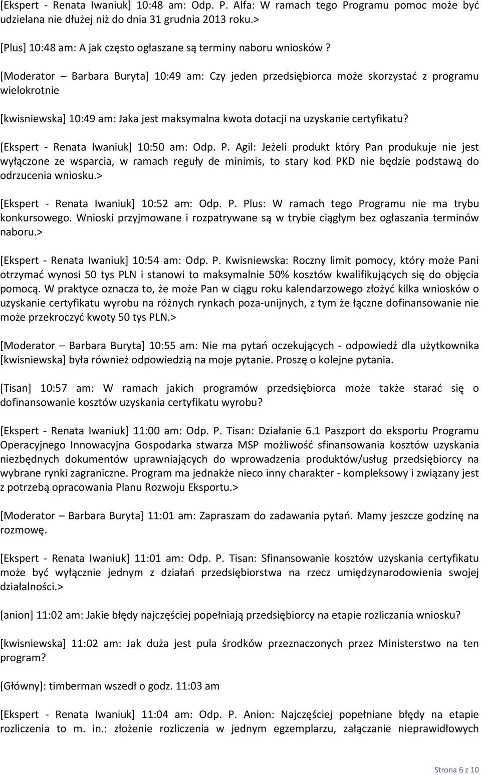 [Moderator Barbara Buryta] 10:49 am: Czy jeden przedsiębiorca może skorzystać z programu wielokrotnie [kwisniewska] 10:49 am: Jaka jest maksymalna kwota dotacji na uzyskanie certyfikatu?