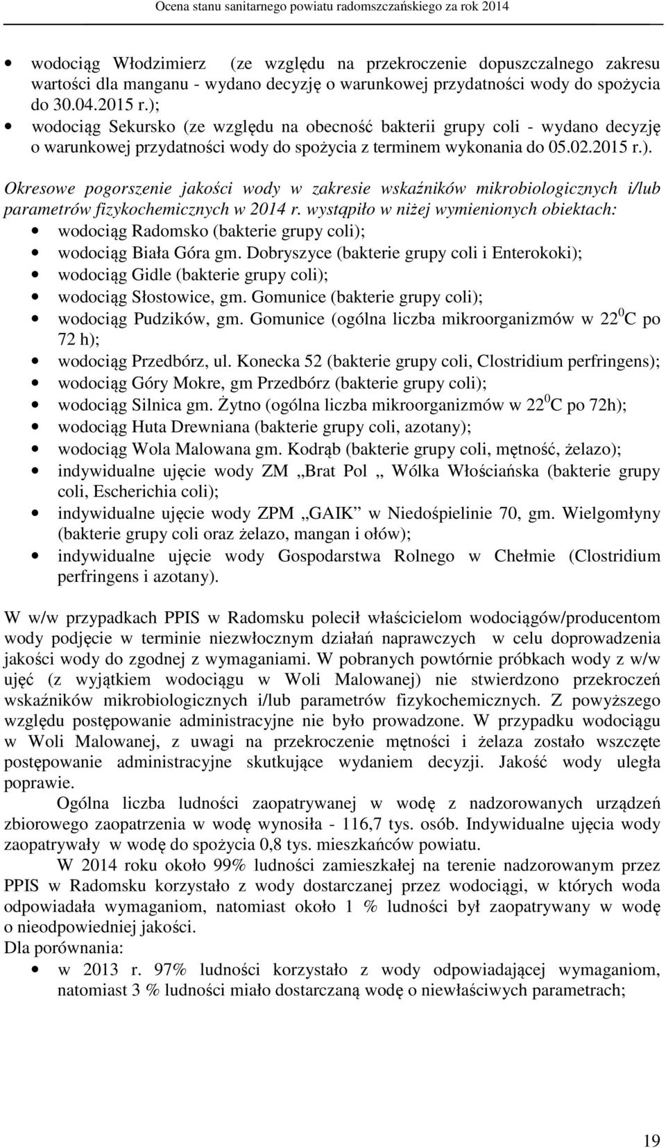 wystąpiło w niżej wymienionych obiektach: wodociąg Radomsko (bakterie grupy coli); wodociąg Biała Góra gm.