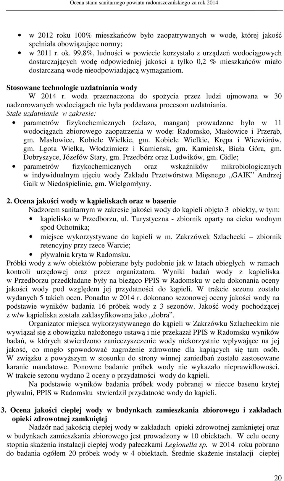 Stosowane technologie uzdatniania wody W 2014 r. woda przeznaczona do spożycia przez ludzi ujmowana w 30 nadzorowanych wodociągach nie była poddawana procesom uzdatniania.