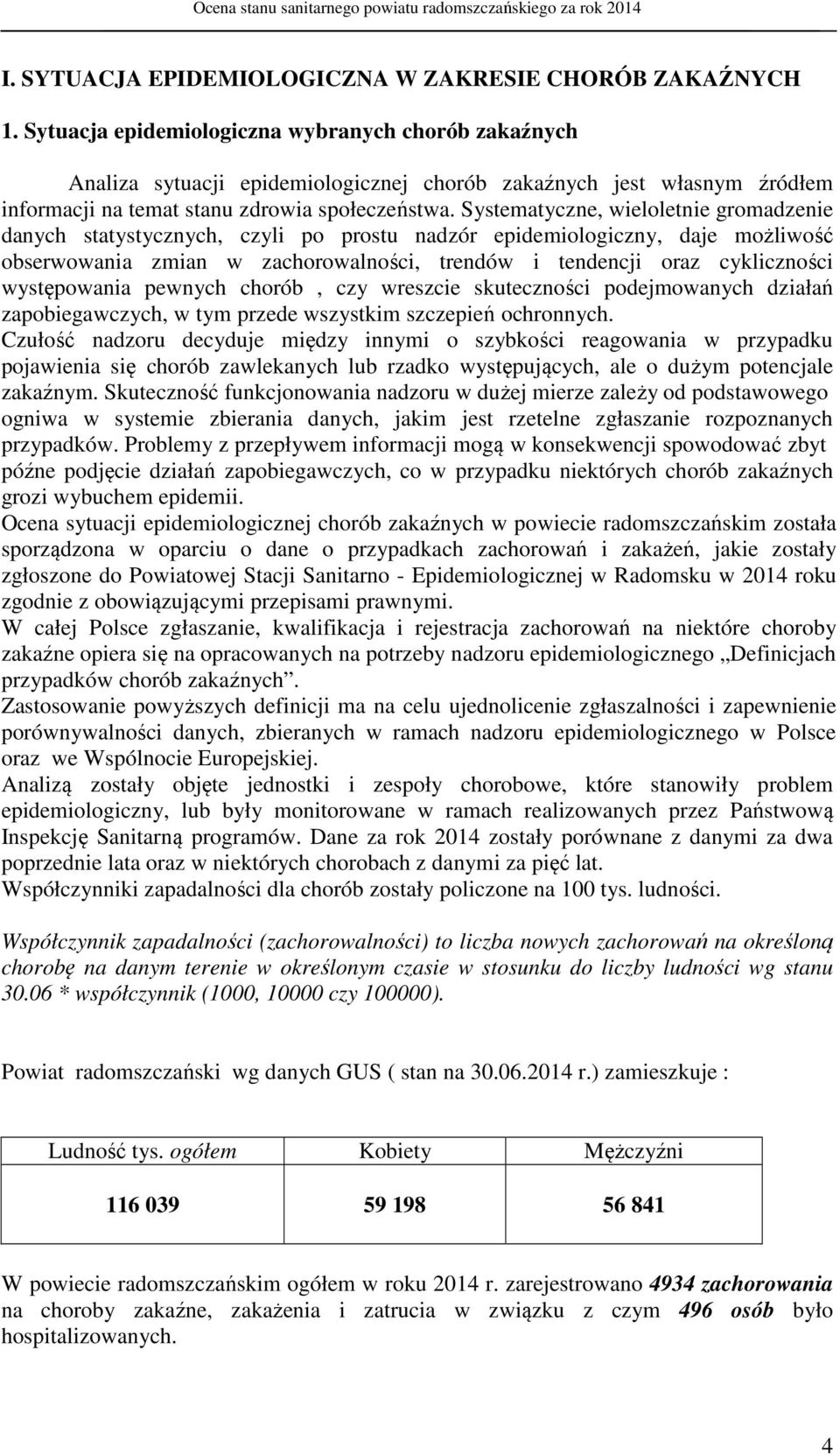 Systematyczne, wieloletnie gromadzenie danych statystycznych, czyli po prostu nadzór epidemiologiczny, daje możliwość obserwowania zmian w zachorowalności, trendów i tendencji oraz cykliczności