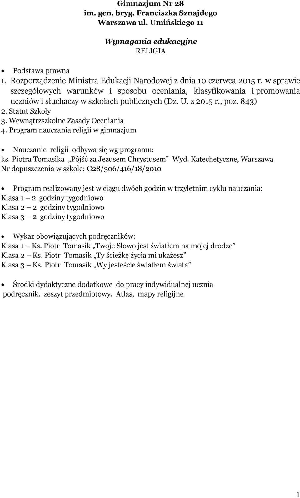 Wewnątrzszkolne Zasady Oceniania 4. Program nauczania religii w gimnazjum Nauczanie religii odbywa się wg programu: ks. Piotra Tomasika Pójść za Jezusem Chrystusem Wyd.