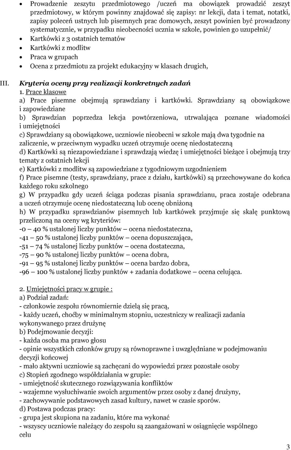 Ocena z przedmiotu za projekt edukacyjny w klasach drugich, III. Kryteria oceny przy realizacji konkretnych zadań 1. Prace klasowe a) Prace pisemne obejmują sprawdziany i kartkówki.