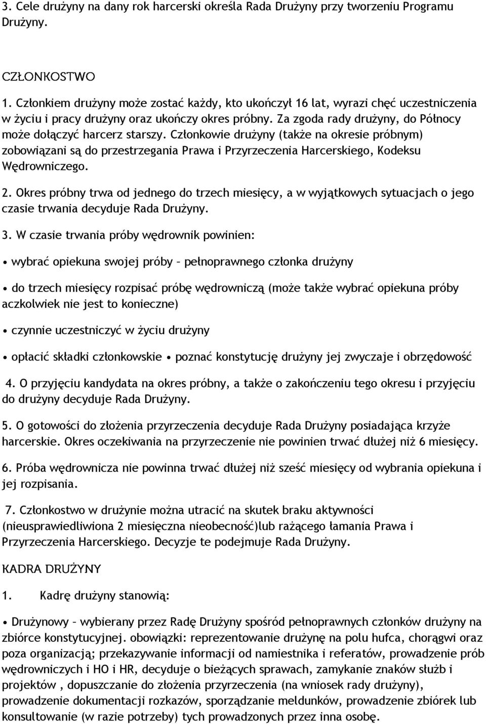 Członkowie drużyny (także na okresie próbnym) zobowiązani są do przestrzegania Prawa i Przyrzeczenia Harcerskiego, Kodeksu Wędrowniczego. 2.