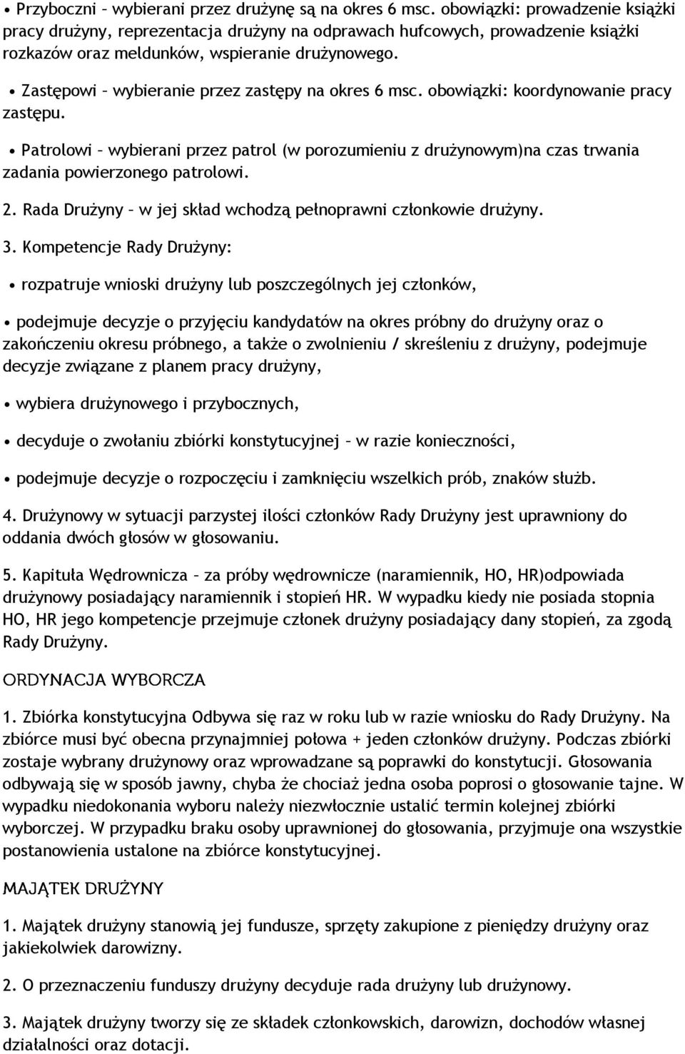Zastępowi wybieranie przez zastępy na okres 6 msc. obowiązki: koordynowanie pracy zastępu. Patrolowi wybierani przez patrol (w porozumieniu z drużynowym)na czas trwania zadania powierzonego patrolowi.