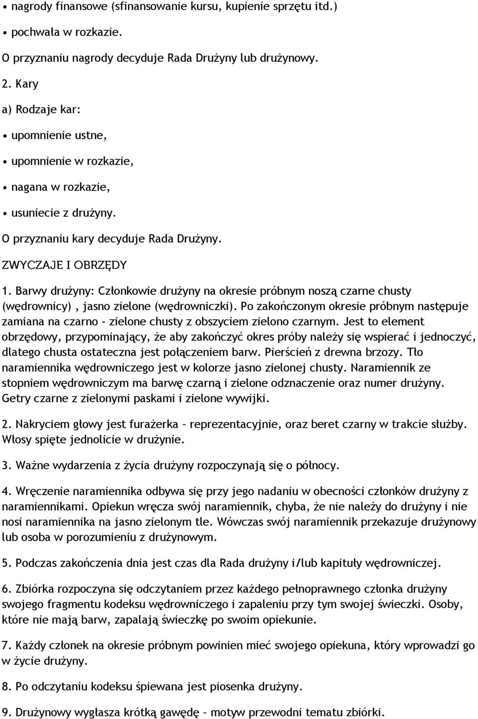 Barwy drużyny: Członkowie drużyny na okresie próbnym noszą czarne chusty (wędrownicy), jasno zielone (wędrowniczki).