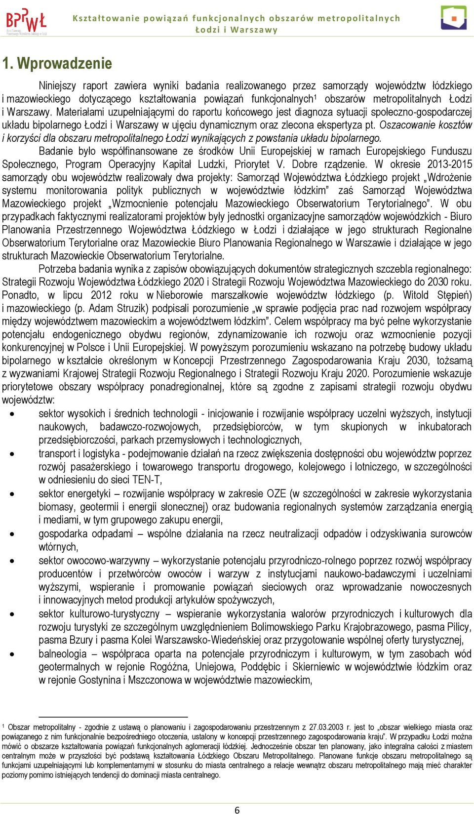 Materiałami uzupełniającymi do raportu końcowego jest diagnoza sytuacji społeczno-gospodarczej układu bipolarnego Łodzi i Warszawy w ujęciu dynamicznym oraz zlecona ekspertyza pt.