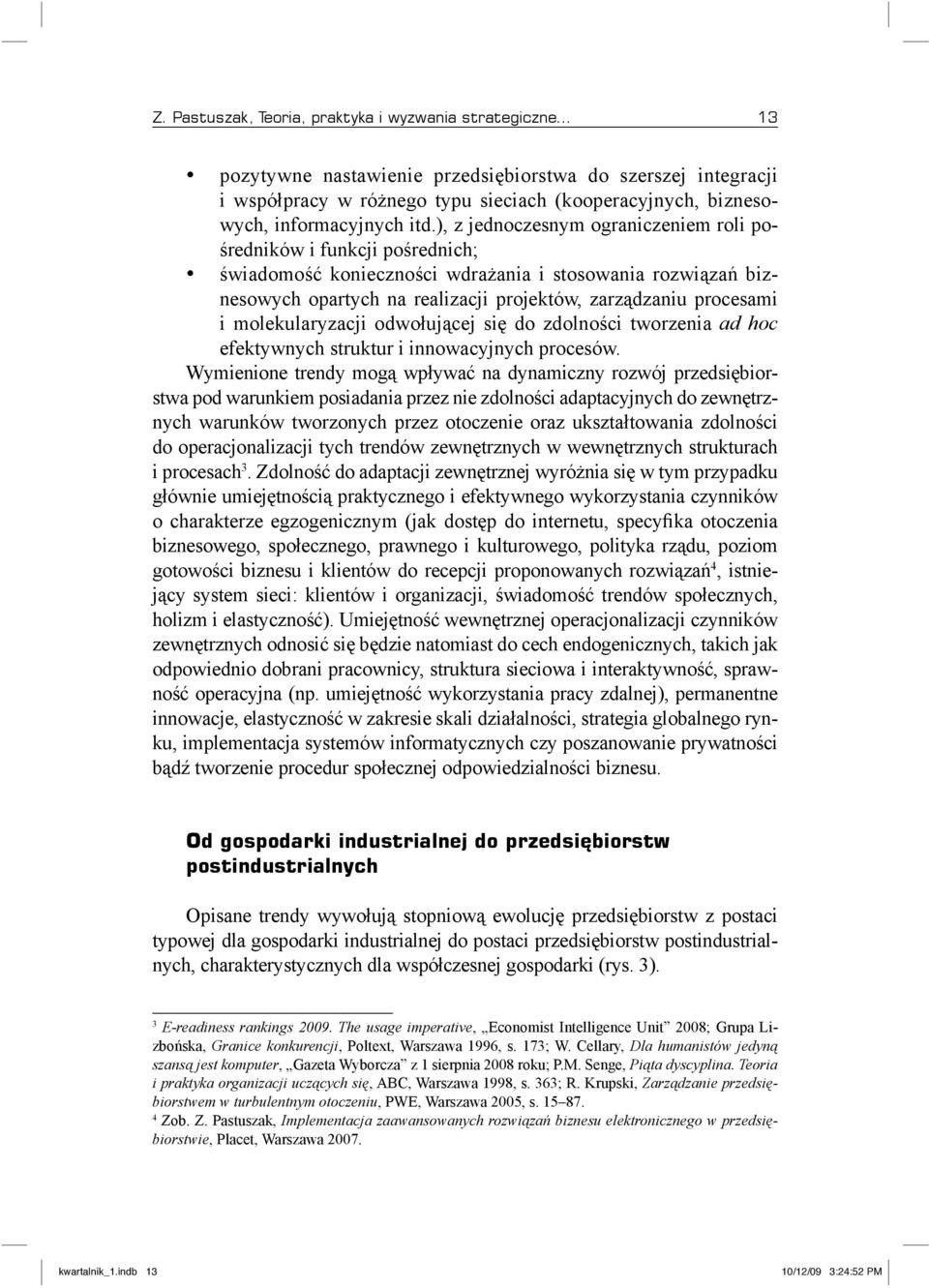 ), z jednoczesnym ograniczeniem roli pośredników i funkcji pośrednich; świadomość konieczności wdrażania i stosowania rozwiązań biznesowych opartych na realizacji projektów, zarządzaniu procesami i