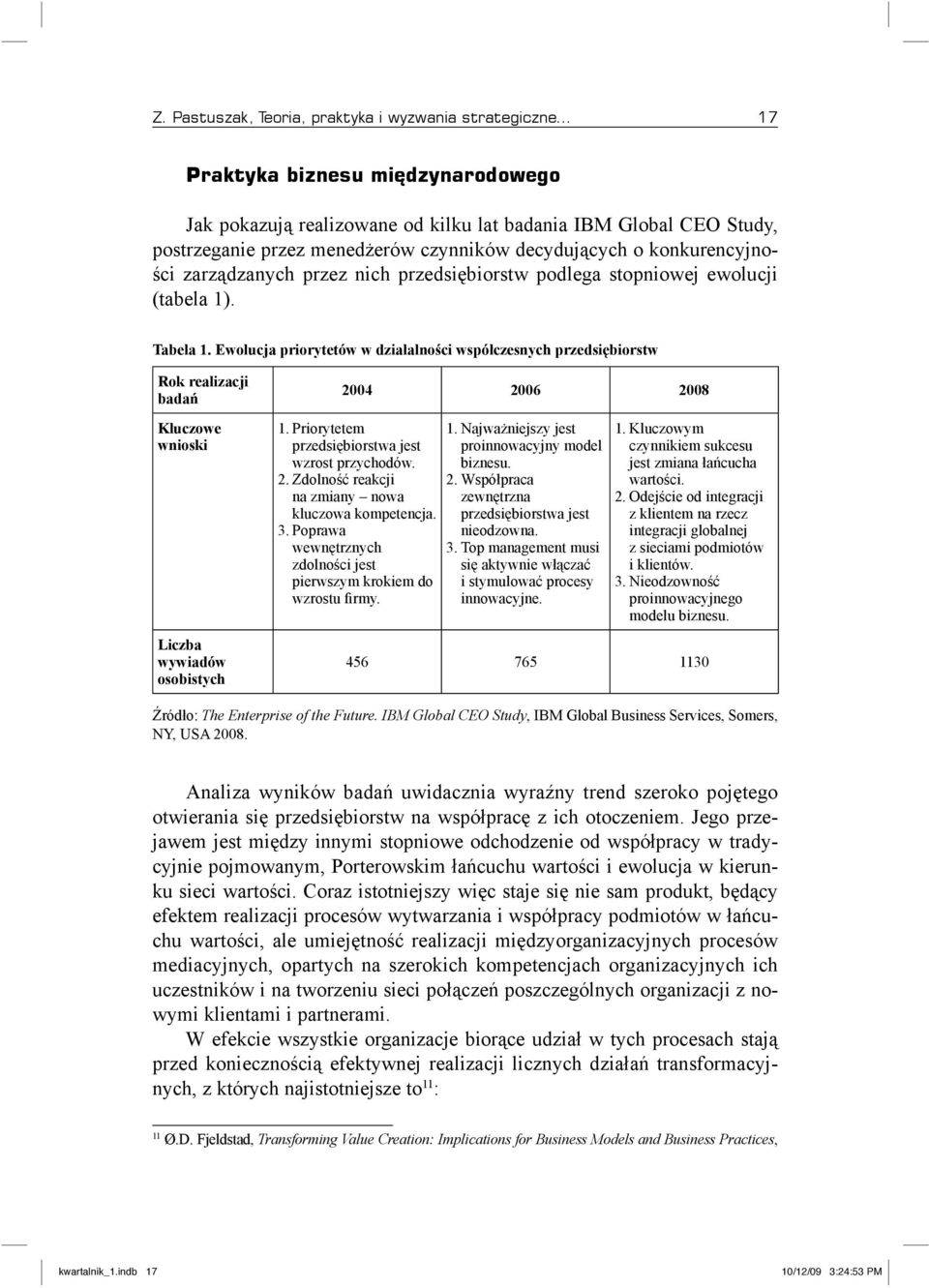 Ewolucja priorytetów w działalności współczesnych przedsiębiorstw Rok realizacji badań Kluczowe wnioski Liczba wywiadów osobistych 2004 2006 2008 1.