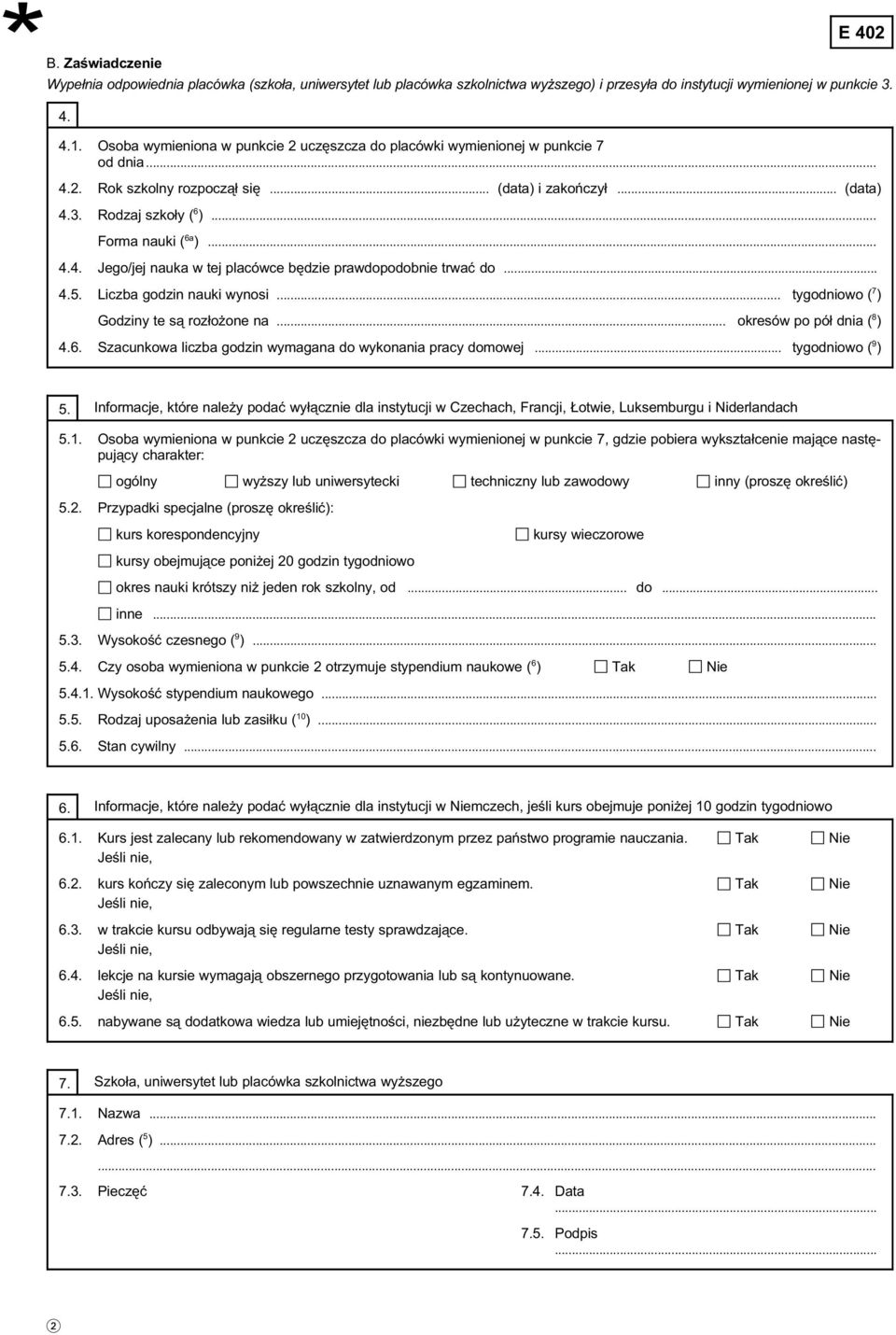 .. 4.5. Liczba godzin nauki wynosi... tygodniowo ( 7 ) Godziny te są rozłożone na... okresów po pół dnia ( 8 ) 4.6. Szacunkowa liczba godzin wymagana do wykonania pracy domowej... tygodniowo ( 9 ) 5.