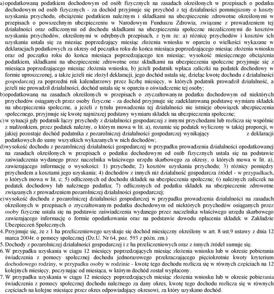 prowadzeniem tej działalności oraz odliczonymi od dochodu składkami na ubezpieczenia społeczne niezaliczonymi do kosztów uzyskania przychodów, określonymi w odrębnych przepisach, z tym że: a) różnicę