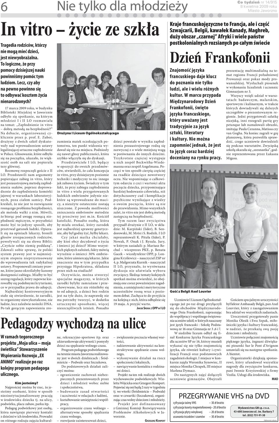 Drużyna I Liceum Ogólnokształcącego 17 marca 2009 roku, w budynku Biblioteki Miejskiej w Jaworznie odbyło się spotkanie, na którym młodzież I i II LO rozmawiała na temat: Zapłodnienie in vitro dobrą