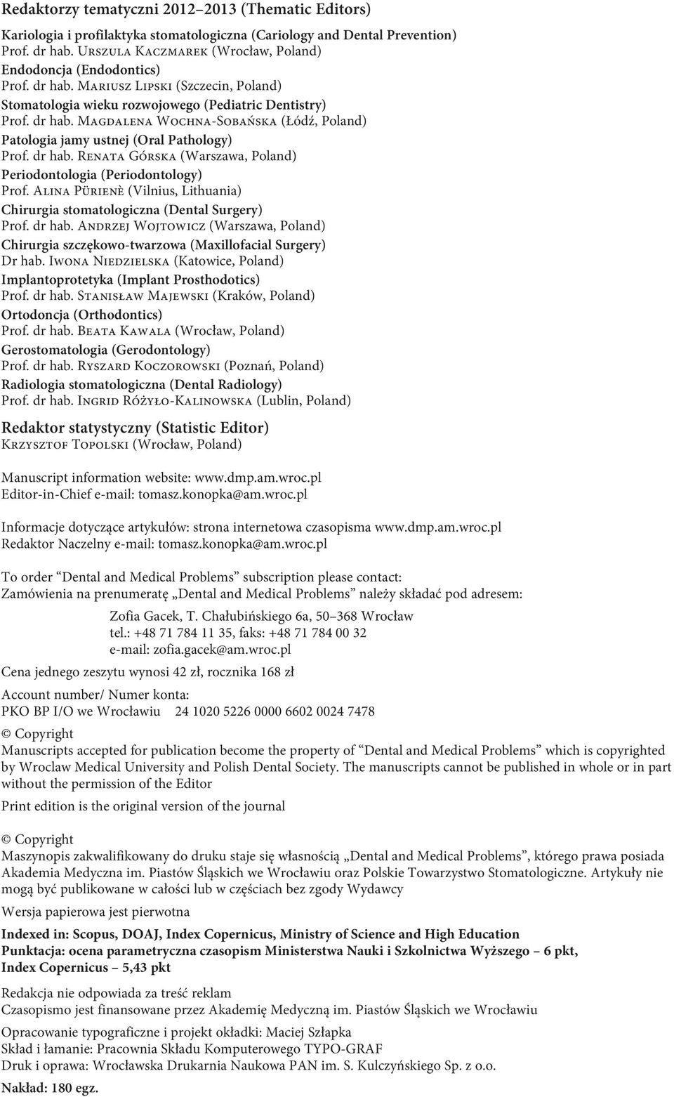 dr hab. Renata Górska (Warszawa, Poland) Periodontologia (Periodontology) Prof. Alina Pürienè (Vilnius, Lithuania) Chirurgia stomatologiczna (Dental Surgery) Prof. dr hab.