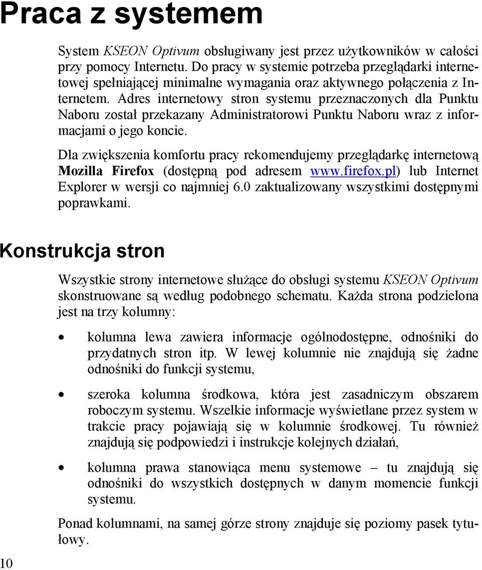 Adres internetowy stron systemu przeznaczonych dla Punktu Naboru został przekazany Administratorowi Punktu Naboru wraz z informacjami o jego koncie.