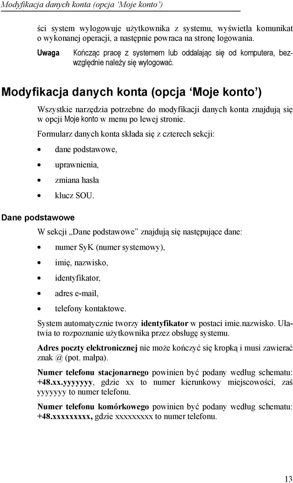 Modyfikacja danych konta (opcja Moje konto ) Wszystkie narzędzia potrzebne do modyfikacji danych konta znajdują się w opcji Moje konto w menu po lewej stronie.