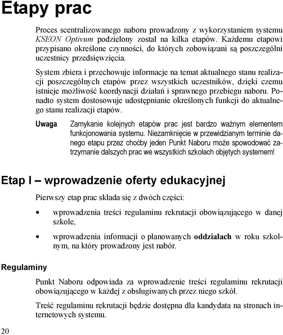 System zbiera i przechowuje informacje na temat aktualnego stanu realizacji poszczególnych etapów przez wszystkich uczestników, dzięki czemu istnieje możliwość koordynacji działań i sprawnego