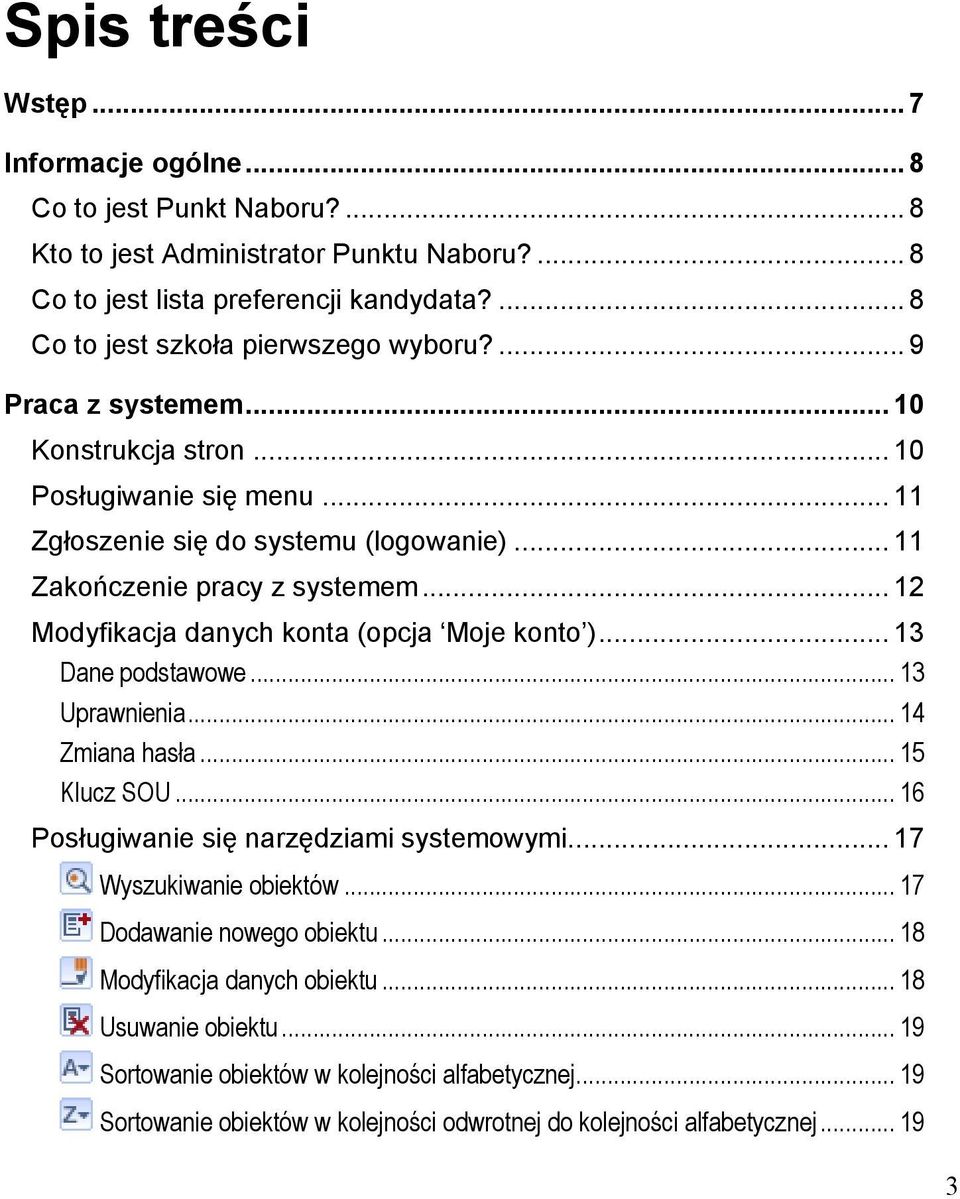 .. 12 Modyfikacja danych konta (opcja Moje konto )... 13 Dane podstawowe... 13 Uprawnienia... 14 Zmiana hasła... 15 Klucz SOU... 16 Posługiwanie się narzędziami systemowymi.