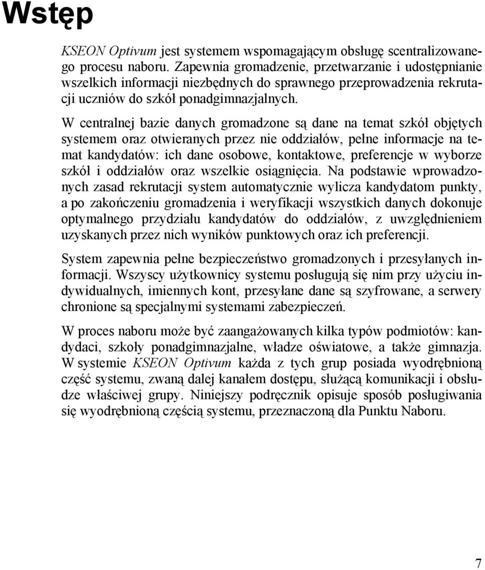 W centralnej bazie danych gromadzone są dane na temat szkół objętych systemem oraz otwieranych przez nie oddziałów, pełne informacje na temat kandydatów: ich dane osobowe, kontaktowe, preferencje w