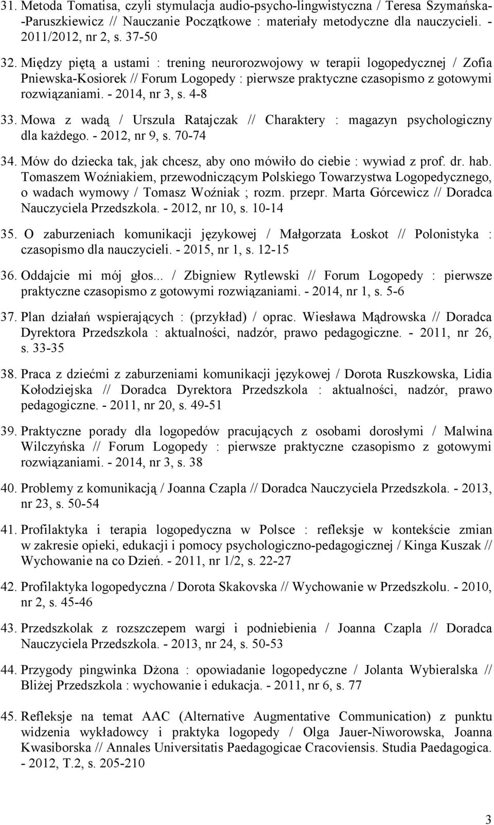 Mowa z wadą / Urszula Ratajczak // Charaktery : magazyn psychologiczny dla kaŝdego. - 2012, nr 9, s. 70-74 34. Mów do dziecka tak, jak chcesz, aby ono mówiło do ciebie : wywiad z prof. dr. hab.