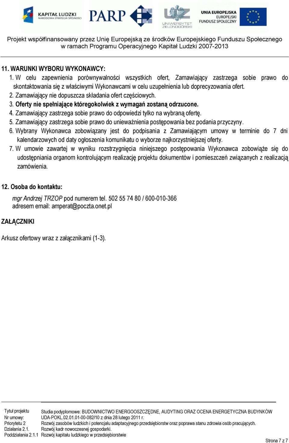 Zamawiający nie dopuszcza składania ofert częściowych. 3. Oferty nie spełniające któregokolwiek z wymagań zostaną odrzucone. 4. Zamawiający zastrzega sobie prawo do odpowiedzi tylko na wybraną ofertę.