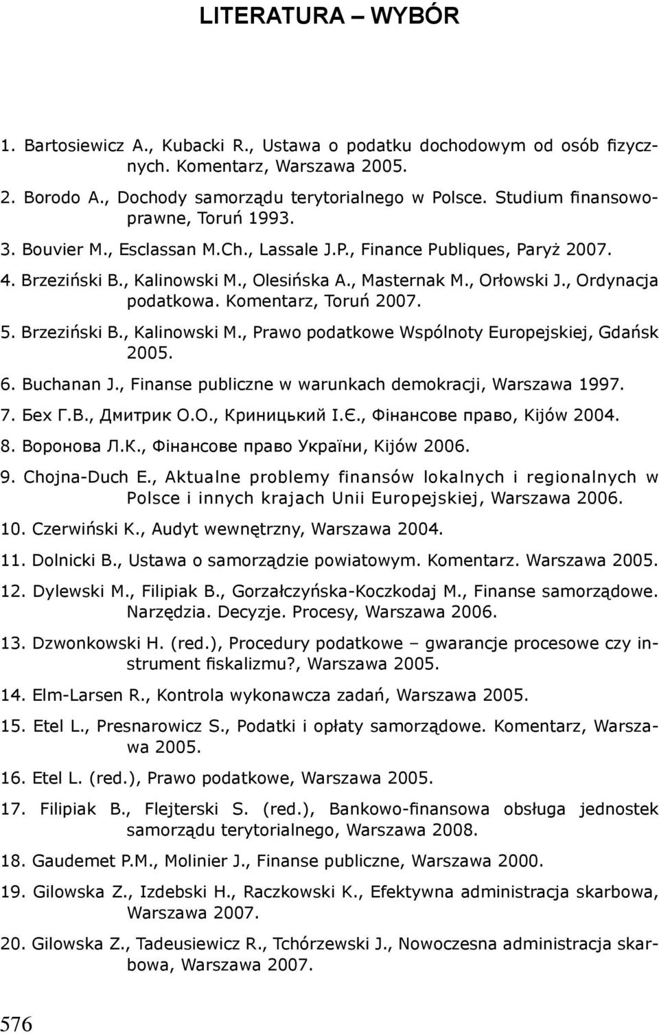 , Ordynacja podatkowa. Komentarz, Toruń 2007. 5. Brzeziński B., Kalinowski M., Prawo podatkowe Wspólnoty Europejskiej, Gdańsk 6. Buchanan J., Finanse publiczne w warunkach demokracji, Warszawa 1997.