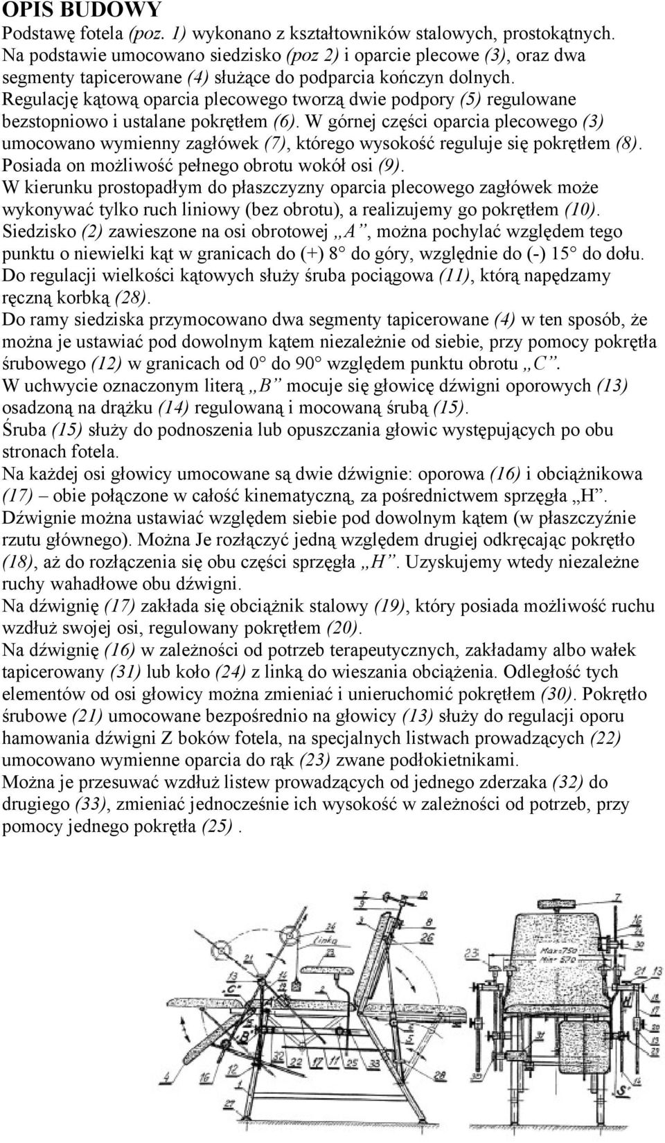 Regulację kątową oparcia plecowego tworzą dwie podpory (5) regulowane bezstopniowo i ustalane pokrętłem (6).