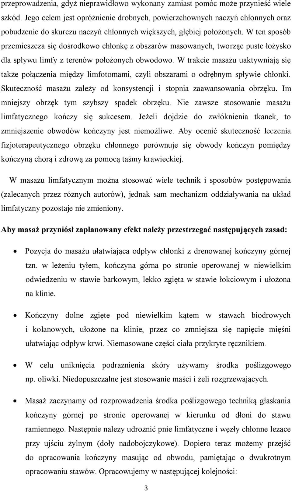 W ten sposób przemieszcza się dośrodkowo chłonkę z obszarów masowanych, tworząc puste łożysko dla spływu limfy z terenów położonych obwodowo.