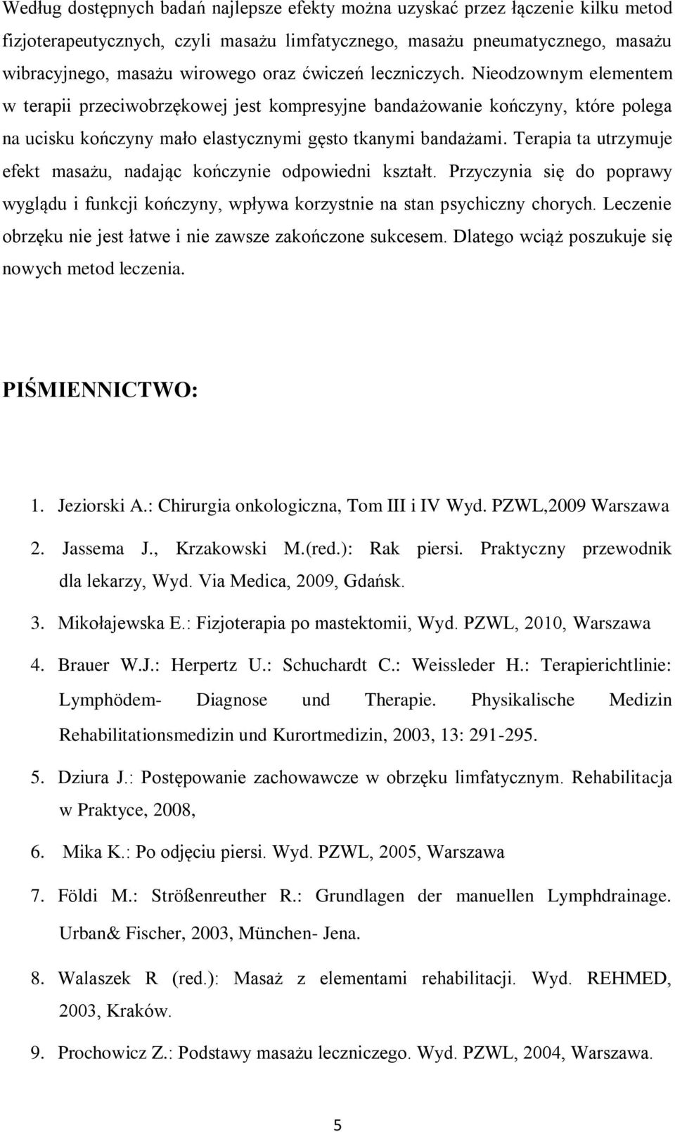 Terapia ta utrzymuje efekt masażu, nadając kończynie odpowiedni kształt. Przyczynia się do poprawy wyglądu i funkcji kończyny, wpływa korzystnie na stan psychiczny chorych.