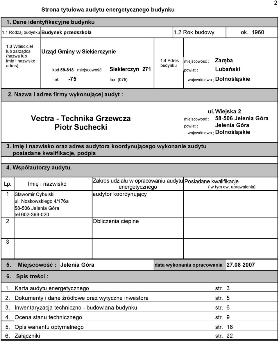 -75 fax (075) województwo ; Dolnośląskie 2. Nazwa i adres firmy wykonującej audyt : Vectra - Technika Grzewcza Piotr Suchecki miejscowość : powiat : ul.