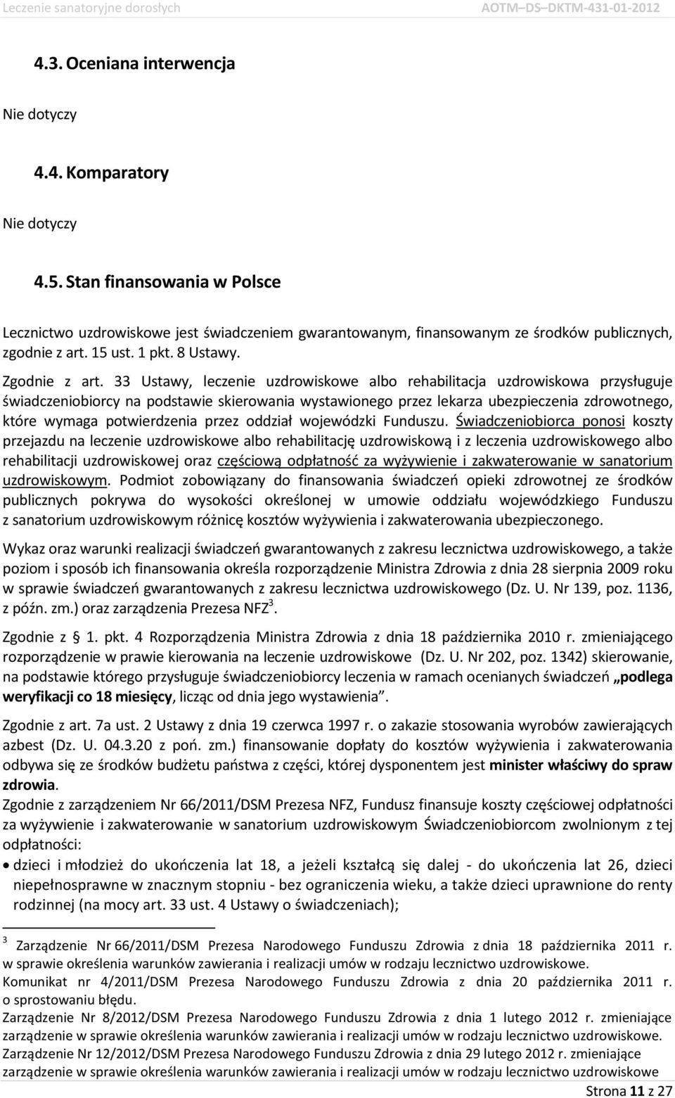 33 Ustawy, leczenie uzdrowiskowe albo rehabilitacja uzdrowiskowa przysługuje świadczeniobiorcy na podstawie skierowania wystawionego przez lekarza ubezpieczenia zdrowotnego, które wymaga