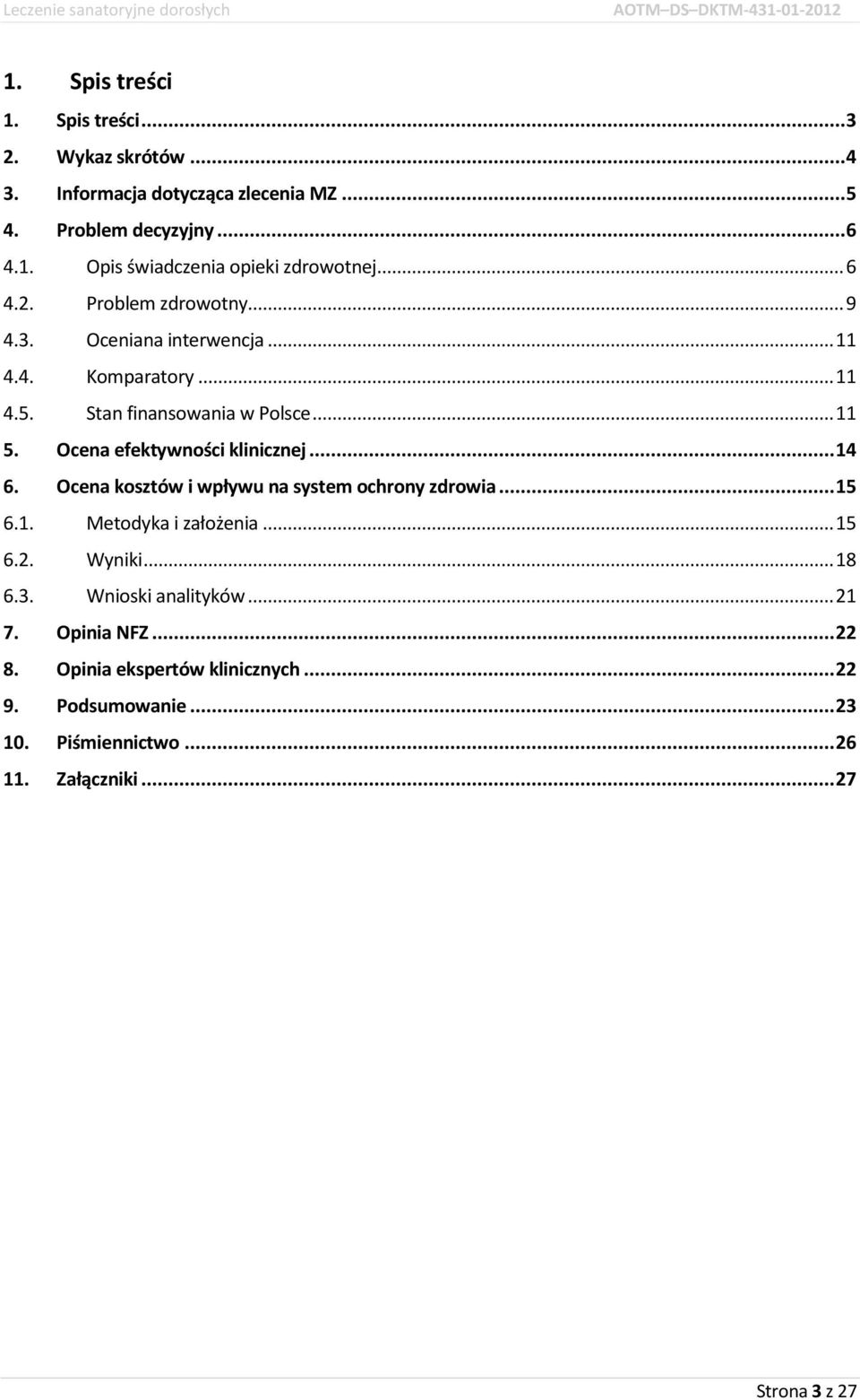 Ocena efektywności klinicznej... 14 6. Ocena kosztów i wpływu na system ochrony zdrowia... 15 6.1. Metodyka i założenia... 15 6.2. Wyniki... 18 6.3.