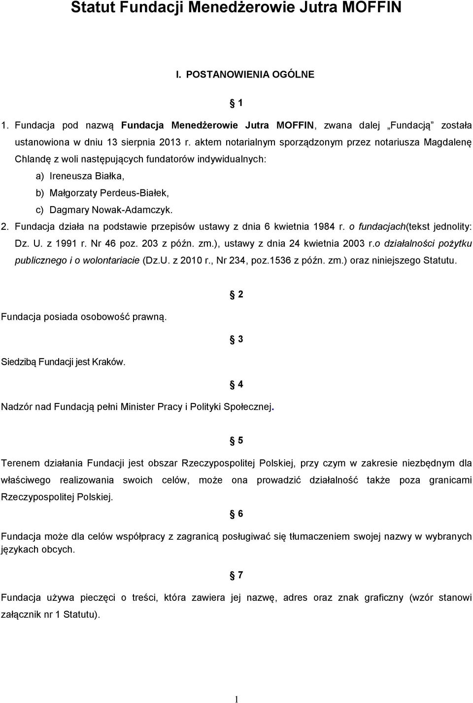 Fundacja działa na podstawie przepisów ustawy z dnia 6 kwietnia 1984 r. o fundacjach(tekst jednolity: Dz. U. z 1991 r. Nr 46 poz. 203 z późn. zm.), ustawy z dnia 24 kwietnia 2003 r.