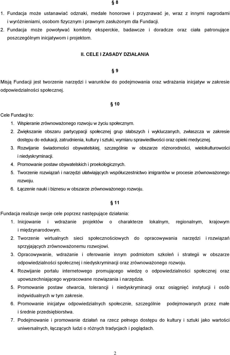 CELE I ZASADY DZIAŁANIA 9 Misją Fundacji jest tworzenie narzędzi i warunków do podejmowania oraz wdrażania inicjatyw w zakresie odpowiedzialności społecznej. 10 Cele Fundacji to: 1.