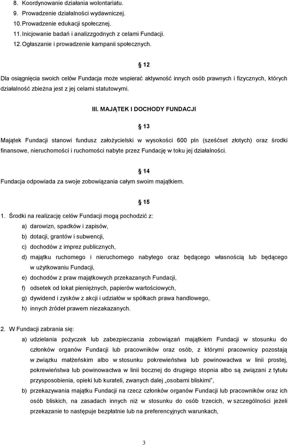 12 Dla osiągnięcia swoich celów Fundacja może wspierać aktywność innych osób prawnych i fizycznych, których działalność zbieżna jest z jej celami statutowymi. III.