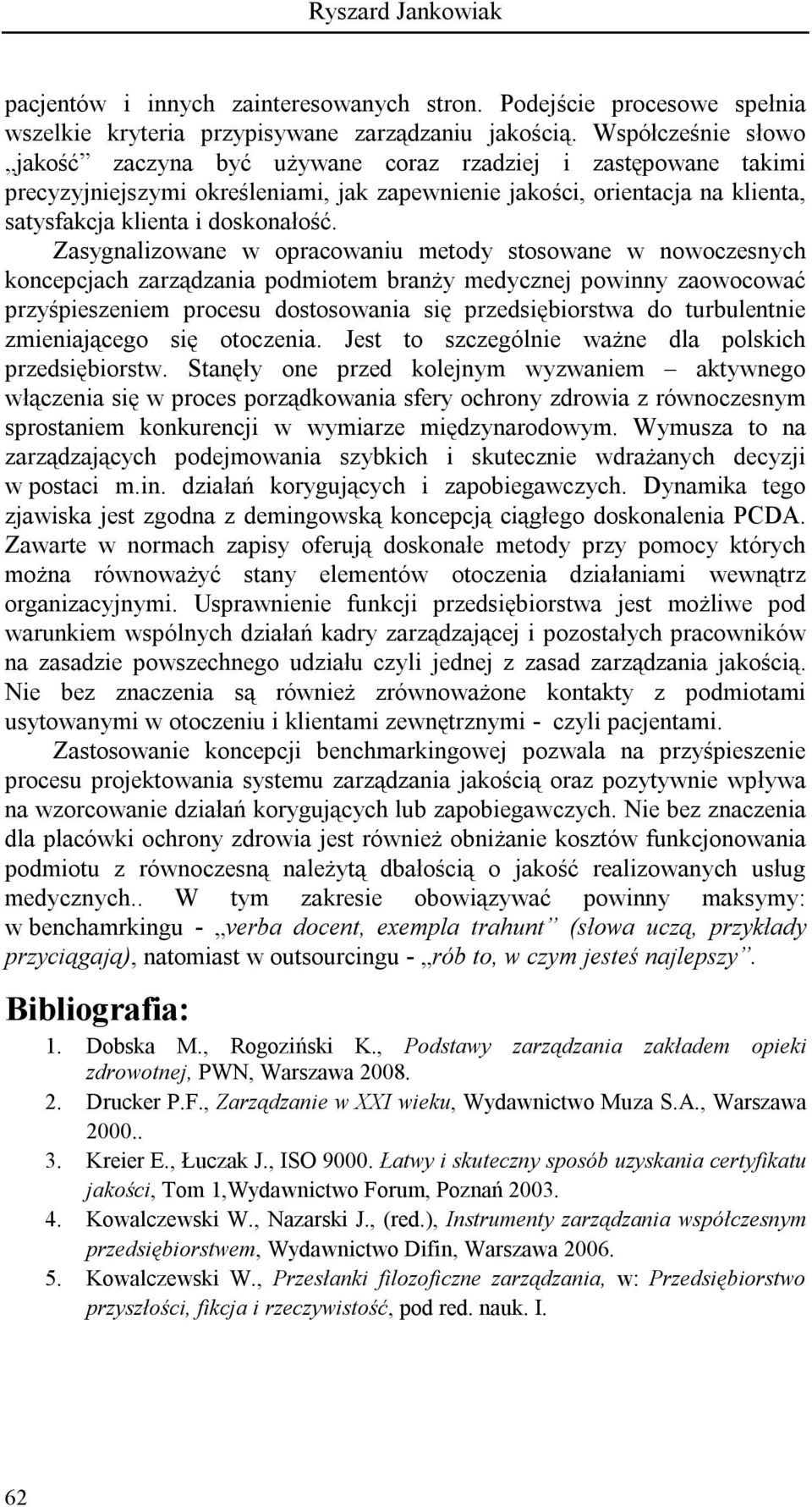 Zasygnalizowane w opracowaniu metody stosowane w nowoczesnych koncepcjach zarządzania podmiotem branży medycznej powinny zaowocować przyśpieszeniem procesu dostosowania się przedsiębiorstwa do