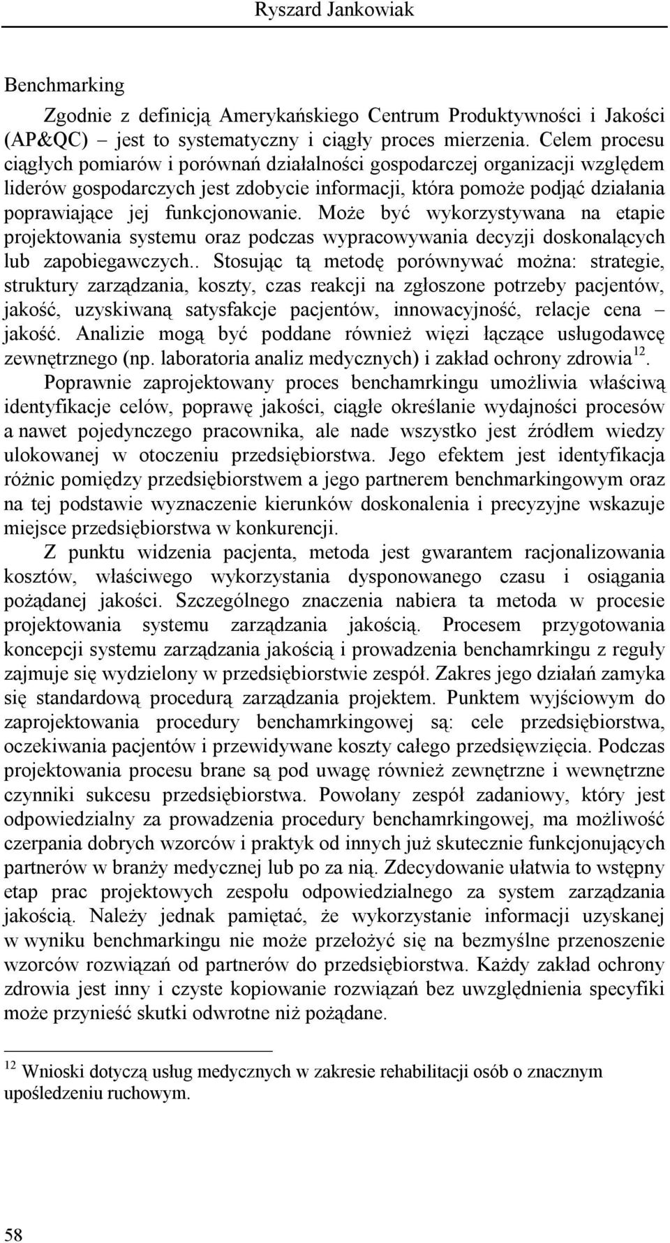 Może być wykorzystywana na etapie projektowania systemu oraz podczas wypracowywania decyzji doskonalących lub zapobiegawczych.