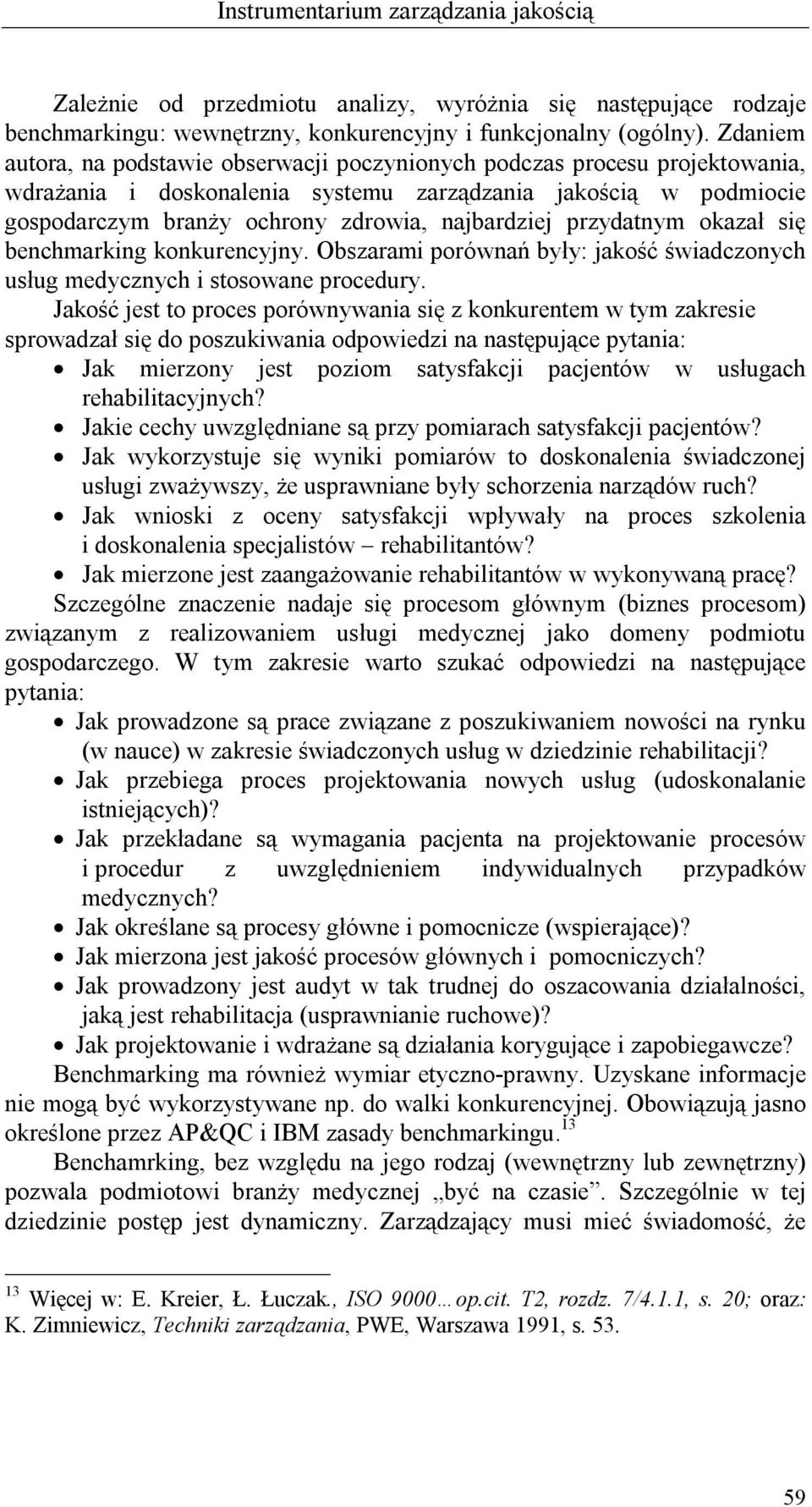 przydatnym okazał się benchmarking konkurencyjny. Obszarami porównań były: jakość świadczonych usług medycznych i stosowane procedury.