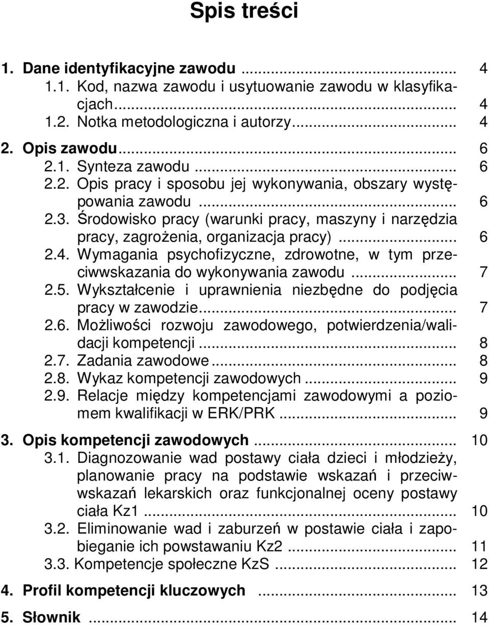 5. Wykształcenie i uprawnienia niezbędne do podjęcia pracy w zawodzie... 7 2.6. Możliwości rozwoju zawodowego, potwierdzenia/walidacji kompetencji... 8 2.7. Zadania zawodowe... 8 2.8. Wykaz kompetencji zawodowych.