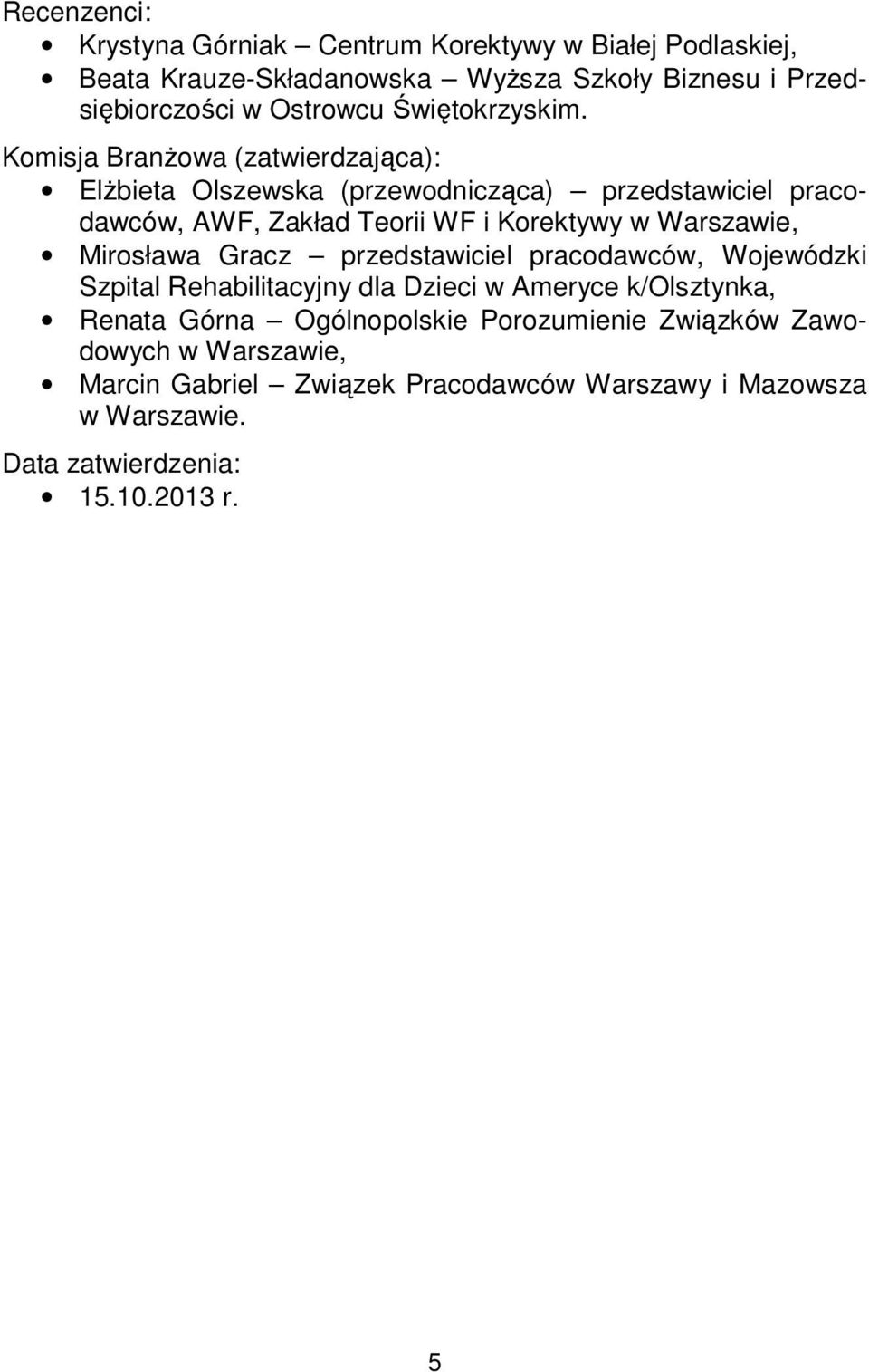 Komisja Branżowa (zatwierdzająca): Elżbieta Olszewska (przewodnicząca) przedstawiciel pracodawców, AWF, Zakład Teorii WF i Korektywy w Warszawie,