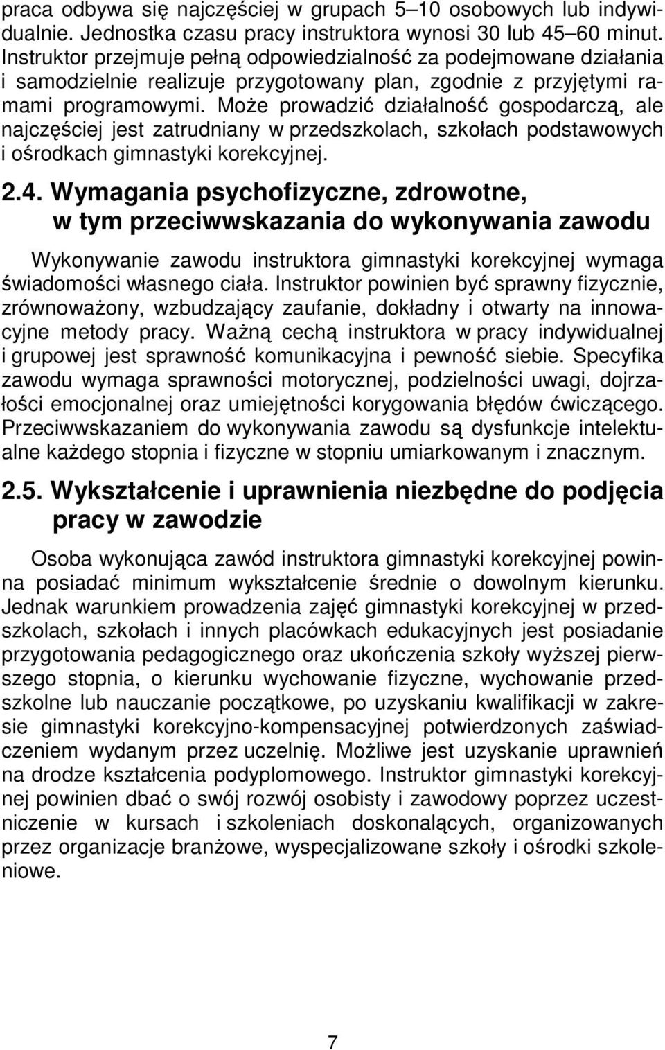 Może prowadzić działalność gospodarczą, ale najczęściej jest zatrudniany w przedszkolach, szkołach podstawowych i ośrodkach gimnastyki korekcyjnej. 2.4.