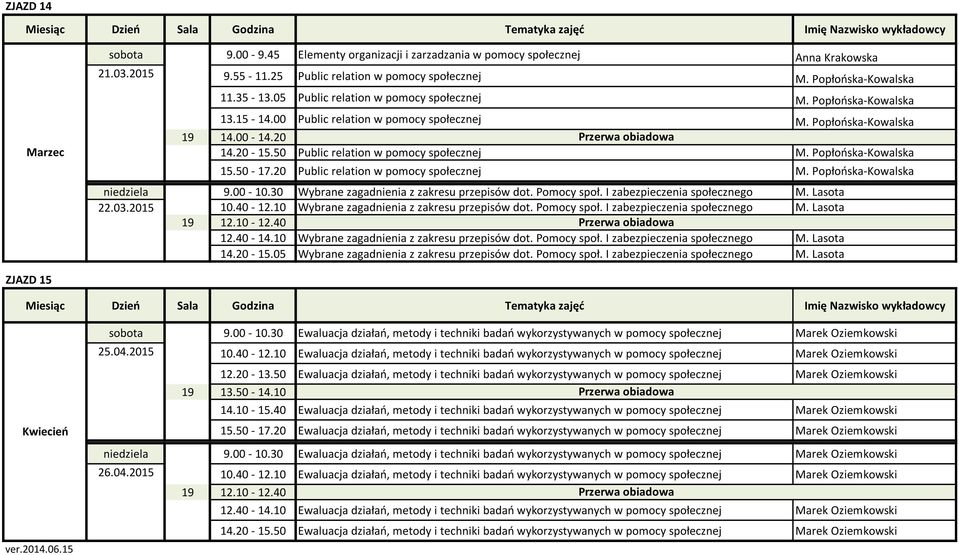 50 Public relation w pomocy społecznej M. Popłońska-Kowalska 15.50-17.20 Public relation w pomocy społecznej M. Popłońska-Kowalska niedziela 9.00-10.30 Wybrane zagadnienia z zakresu przepisów dot.