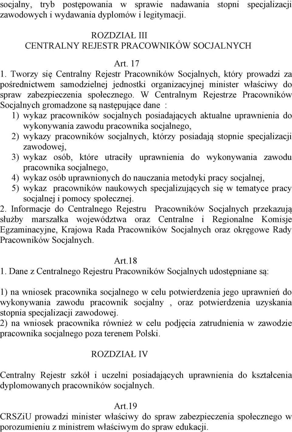 W Centralnym Rejestrze Pracowników Socjalnych gromadzone są następujące dane : 1) wykaz pracowników socjalnych posiadających aktualne uprawnienia do wykonywania zawodu pracownika socjalnego, 2)