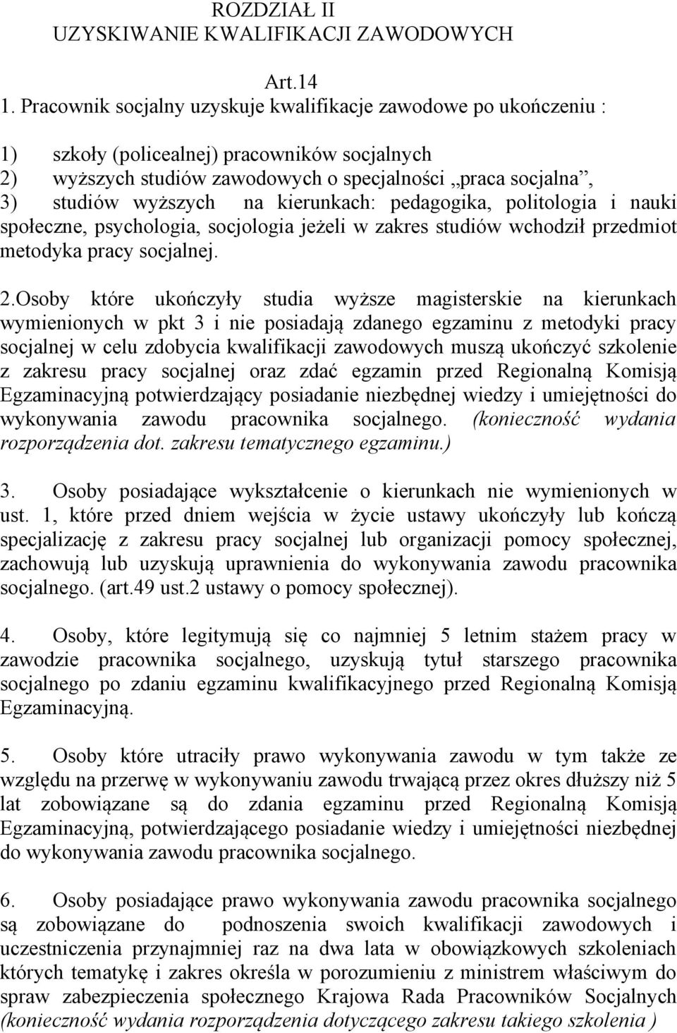 kierunkach: pedagogika, politologia i nauki społeczne, psychologia, socjologia jeżeli w zakres studiów wchodził przedmiot metodyka pracy socjalnej. 2.