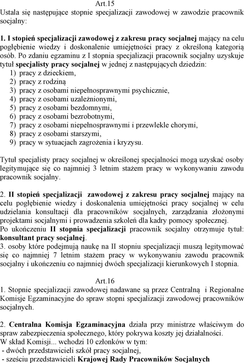 Po zdaniu egzaminu z I stopnia specjalizacji pracownik socjalny uzyskuje tytuł specjalisty pracy socjalnej w jednej z następujących dziedzin: 1) pracy z dzieckiem, 2) pracy z rodziną 3) pracy z