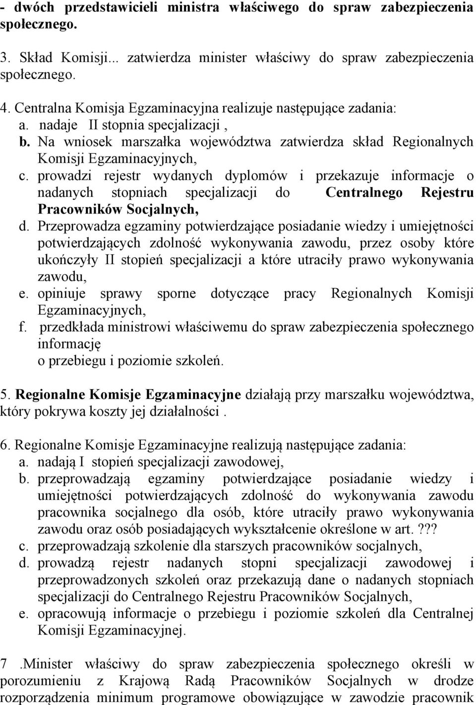 prowadzi rejestr wydanych dyplomów i przekazuje informacje o nadanych stopniach specjalizacji do Centralnego Rejestru Pracowników Socjalnych, d.